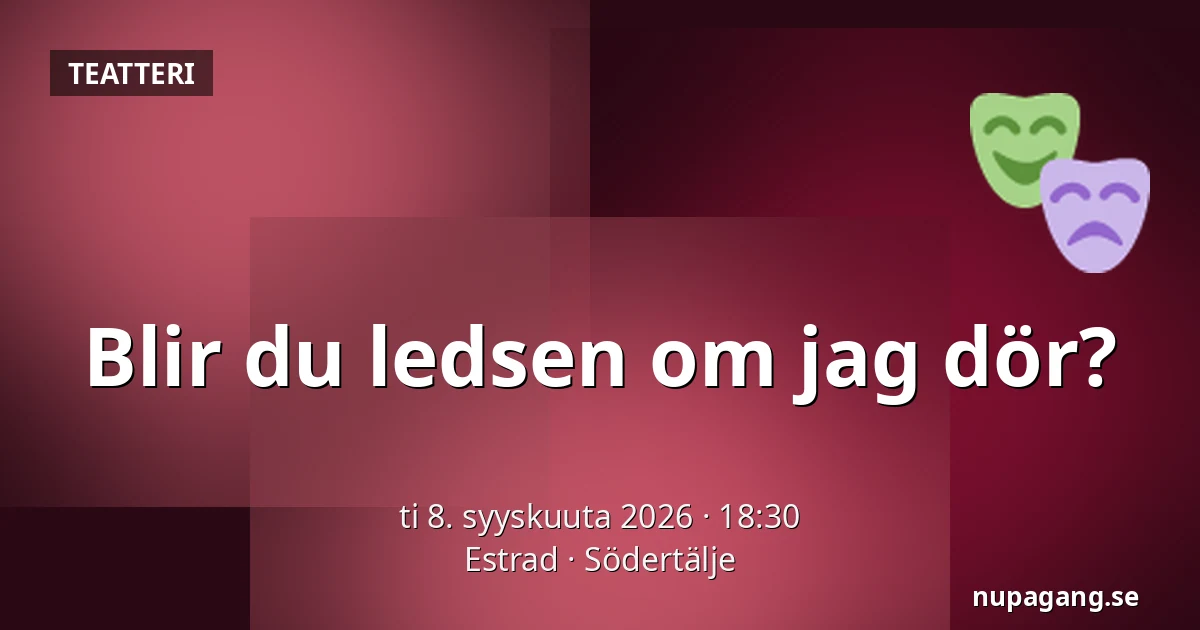 Blir du ledsen om jag dör? — Estrad, Södertälje