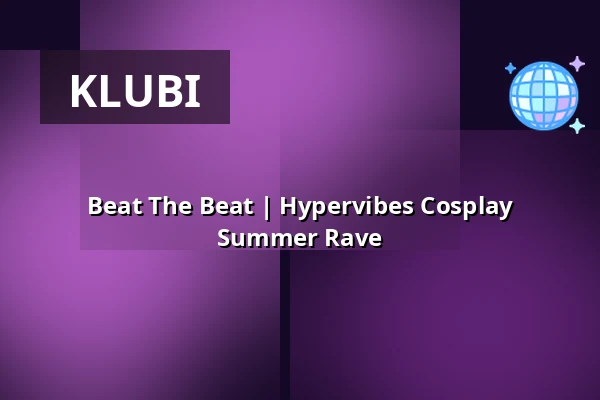 Beat The Beat | Hypervibes Cosplay Summer Rave — Valand, Göteborg
