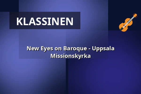 New Eyes on Baroque - Uppsala Missionskyrka — Missionskyrkan Uppsala, Uppsala
