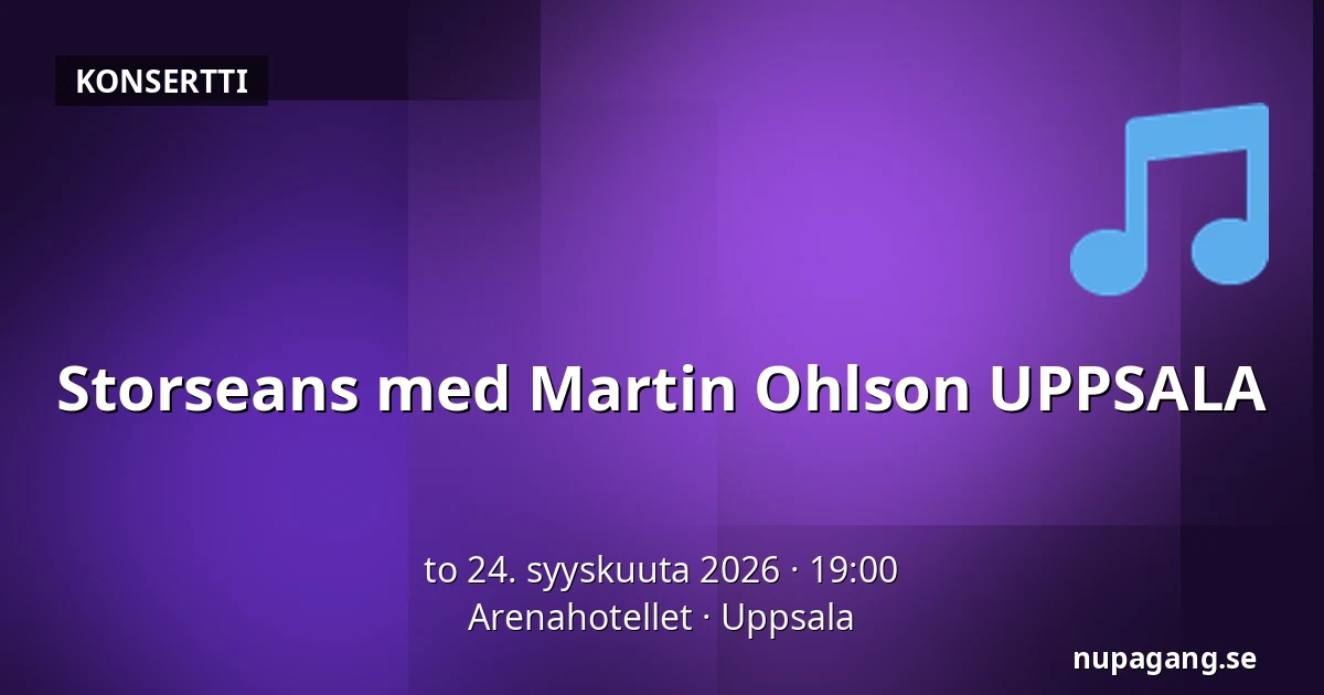 Storseans med Martin Ohlson UPPSALA — Arenahotellet, Uppsala