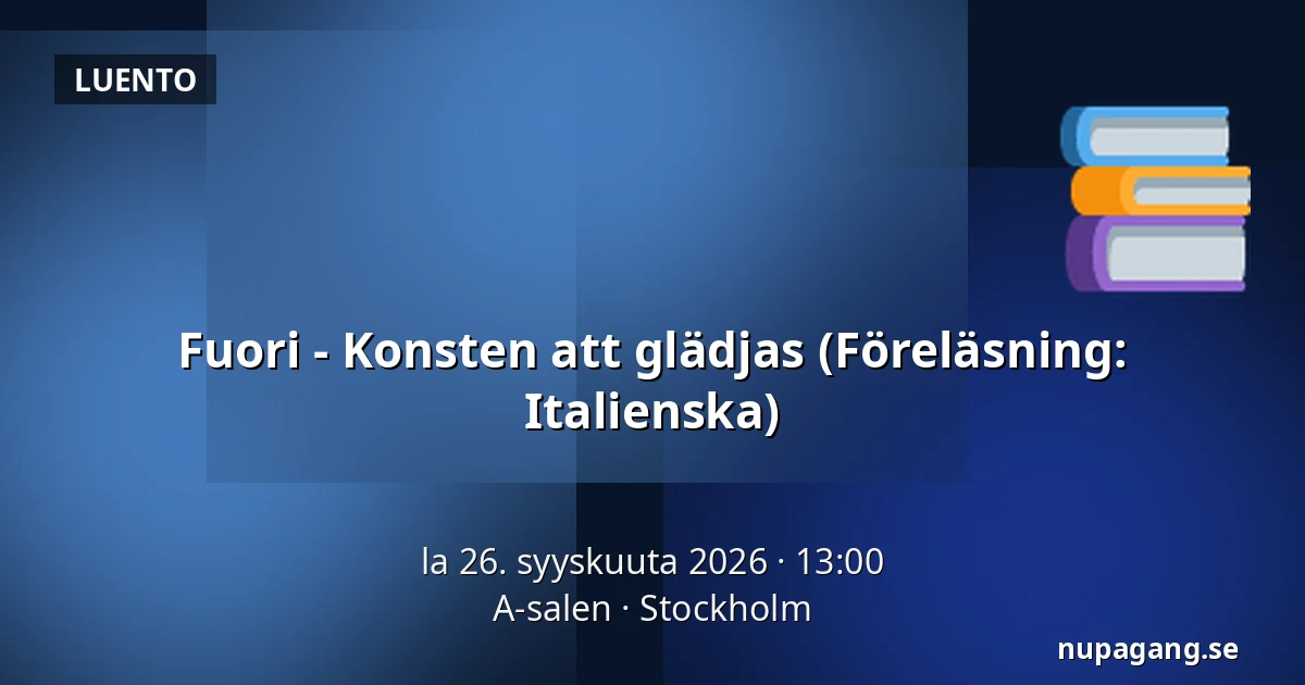 Fuori - Konsten att glädjas (Föreläsning: Italienska) — A-salen, Tukholma