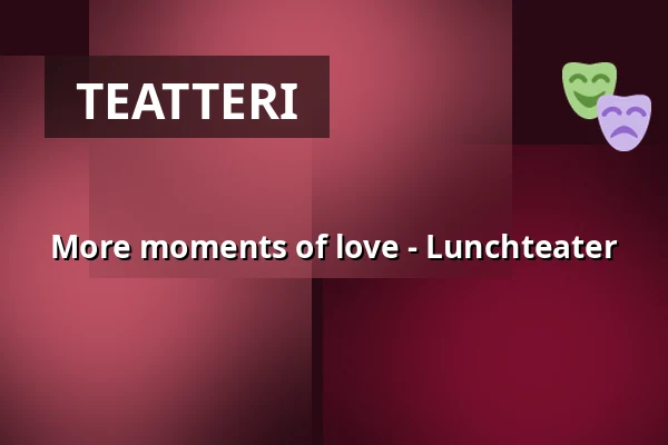 More moments of love - Lunchteater — Lunchteater i Kungsbacka, Kungsbacka