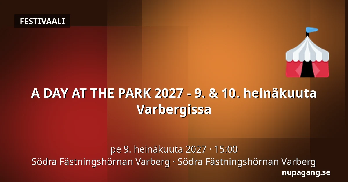 A DAY AT THE PARK 2027 - 9. & 10. heinäkuuta Varbergissa — Södra Fästningshörnan Varberg, Södra Fästningshörnan Varberg