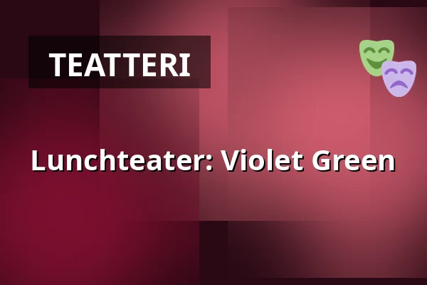 Lunchteater: Violet Green — Folkets Hus, Studion, Uumaja