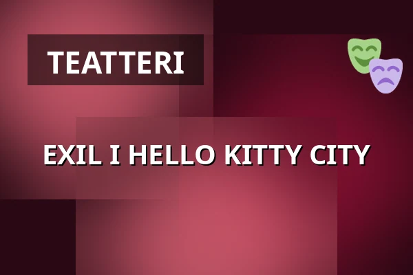 EXIL I HELLO KITTY CITY — Teater Brunnsgatan Fyra, Tukholma