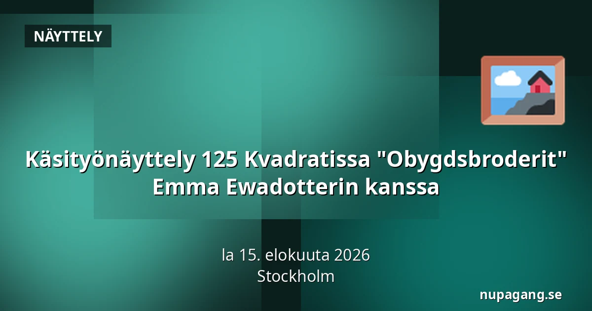 Käsityönäyttely 125 Kvadratissa "Obygdsbroderit" Emma Ewadotterin kanssa — Tukholma