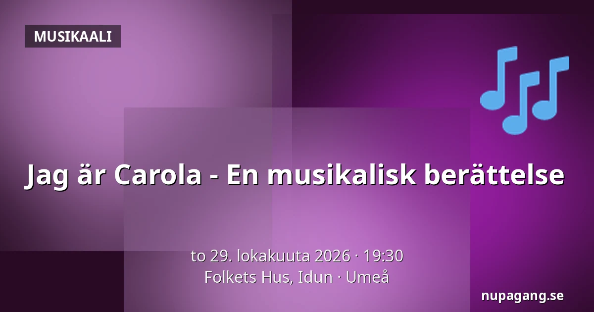 Jag är Carola - En musikalisk berättelse — Folkets Hus, Idun, Uumaja