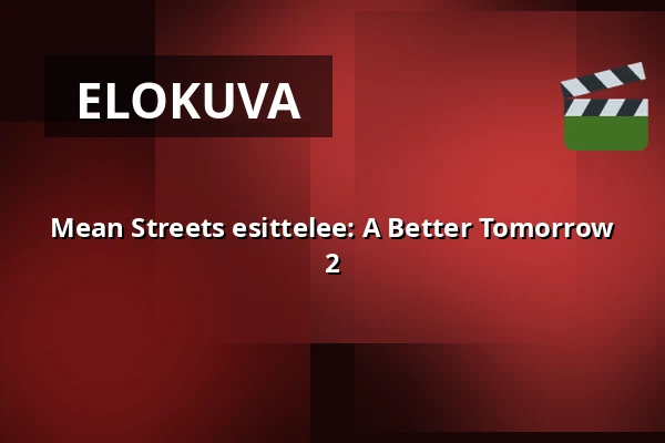 Mean Streets esittelee: A Better Tomorrow 2 — Kino 2, Lund