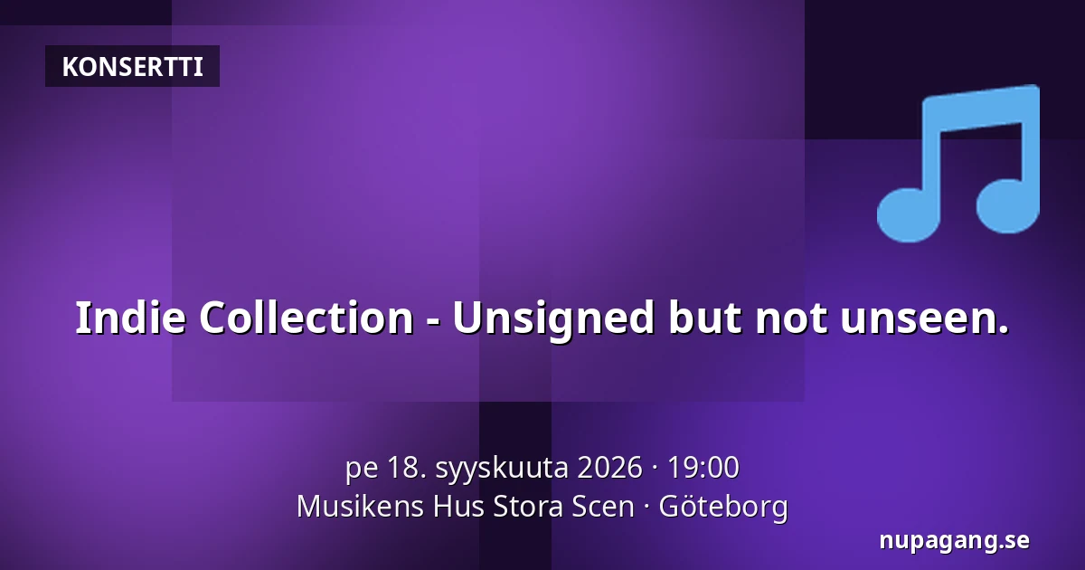 Indie Collection - Unsigned but not unseen. — Musikens Hus Stora Scen, Göteborg