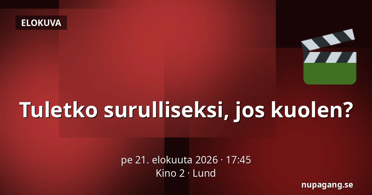 Tuletko surulliseksi, jos kuolen? — Kino 2, Lund