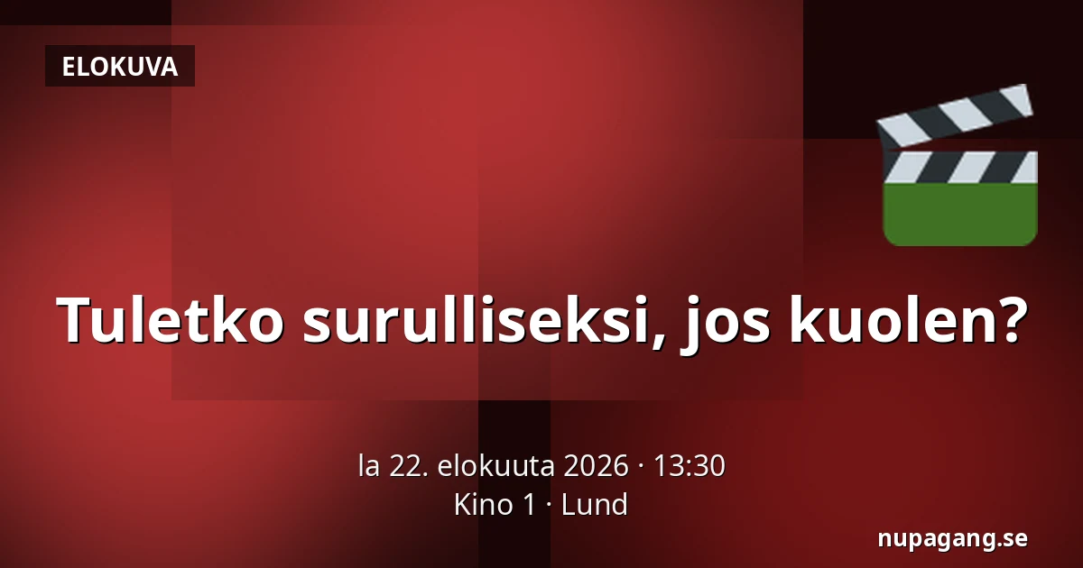 Tuletko surulliseksi, jos kuolen? — Kino 1, Lund