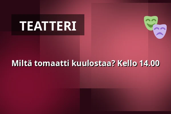 Miltä tomaatti kuulostaa? Kello 14.00 — Sollentuna, Kulturskolans teater, Sollentuna
