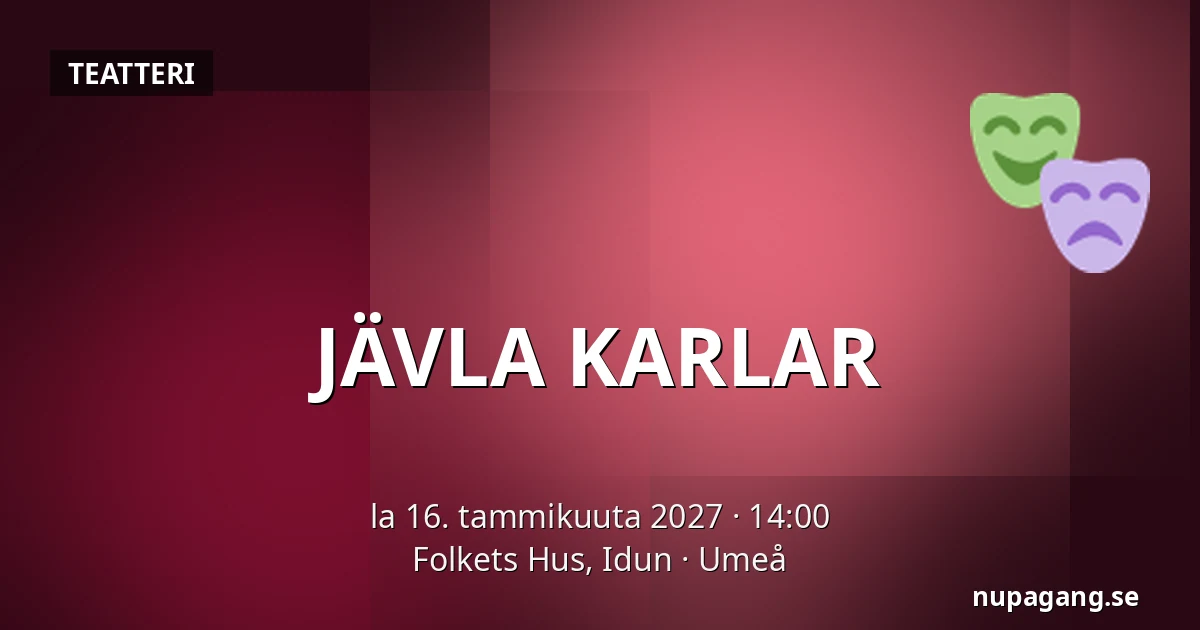 JÄVLA KARLAR — Folkets Hus, Idun, Uumaja