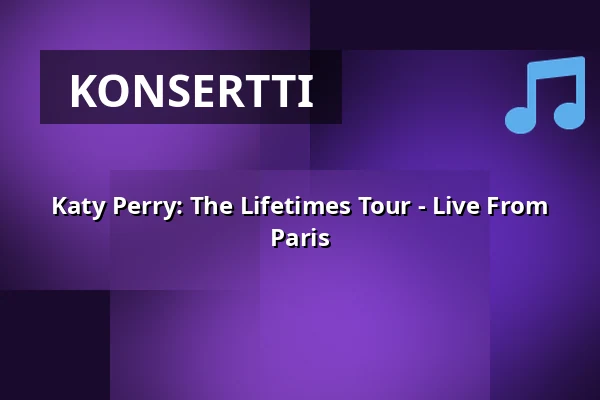 Katy Perry: The Lifetimes Tour - Live From Paris — Filmstaden, Malmö