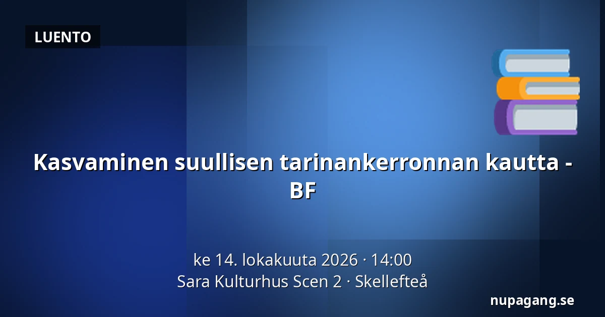 Kasvaminen suullisen tarinankerronnan kautta - BF — Sara Kulturhus Scen 2, Skellefteå