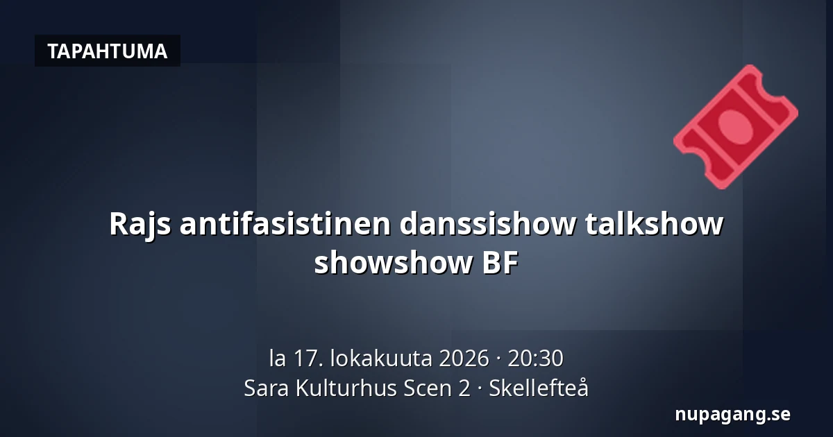 Rajs antifasistinen danssishow talkshow showshow BF — Sara Kulturhus Scen 2, Skellefteå