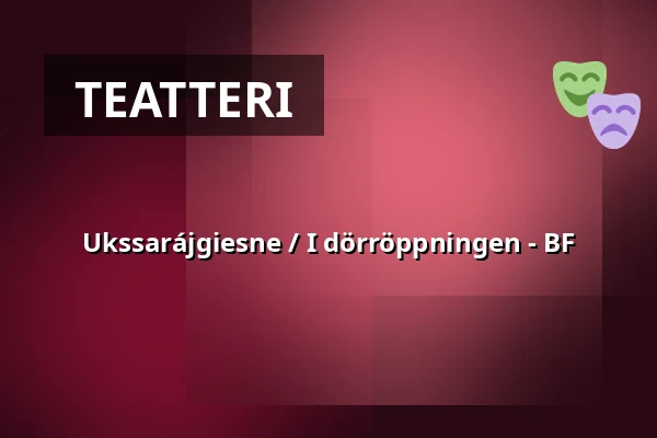 Ukssarájgiesne / I dörröppningen - BF — Sara Kulturhus Scen 2, Skellefteå