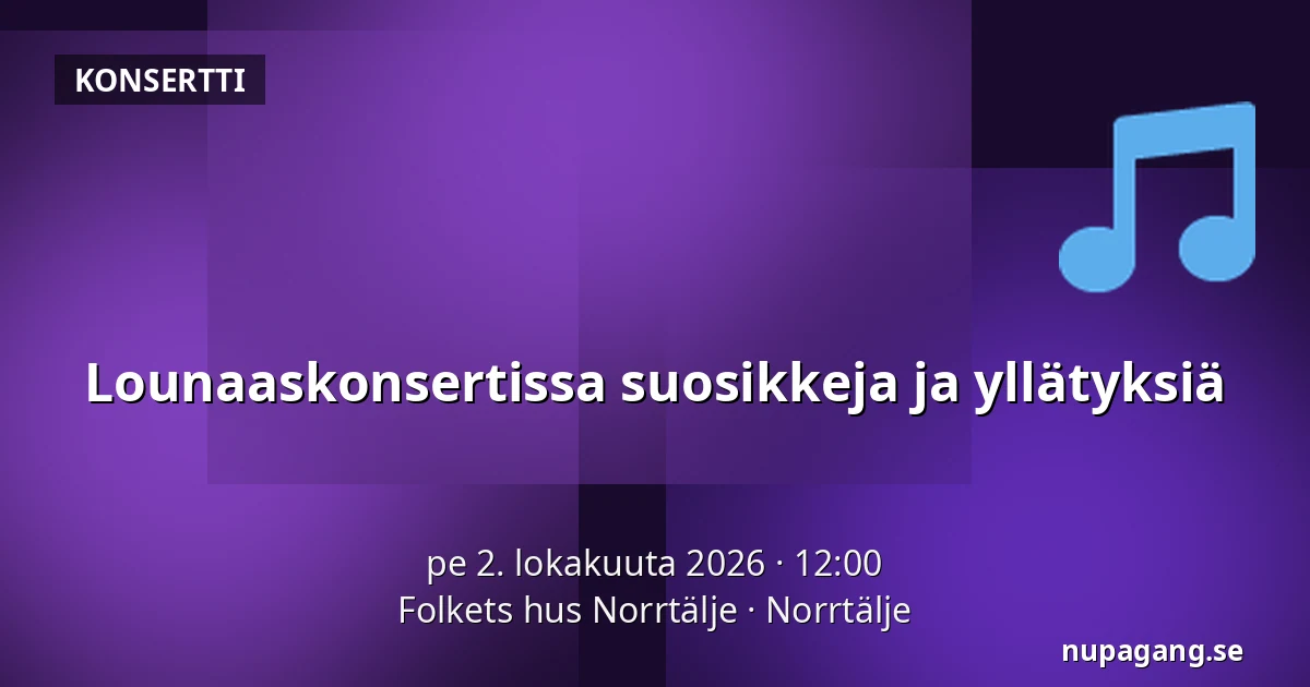 Lounaaskonsertissa suosikkeja ja yllätyksiä — Folkets hus Norrtälje, Norrtälje