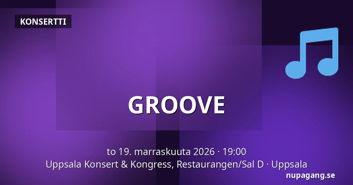 GROOVE — Uppsala Konsert & Kongress, Restaurangen/Sal D, Uppsala
