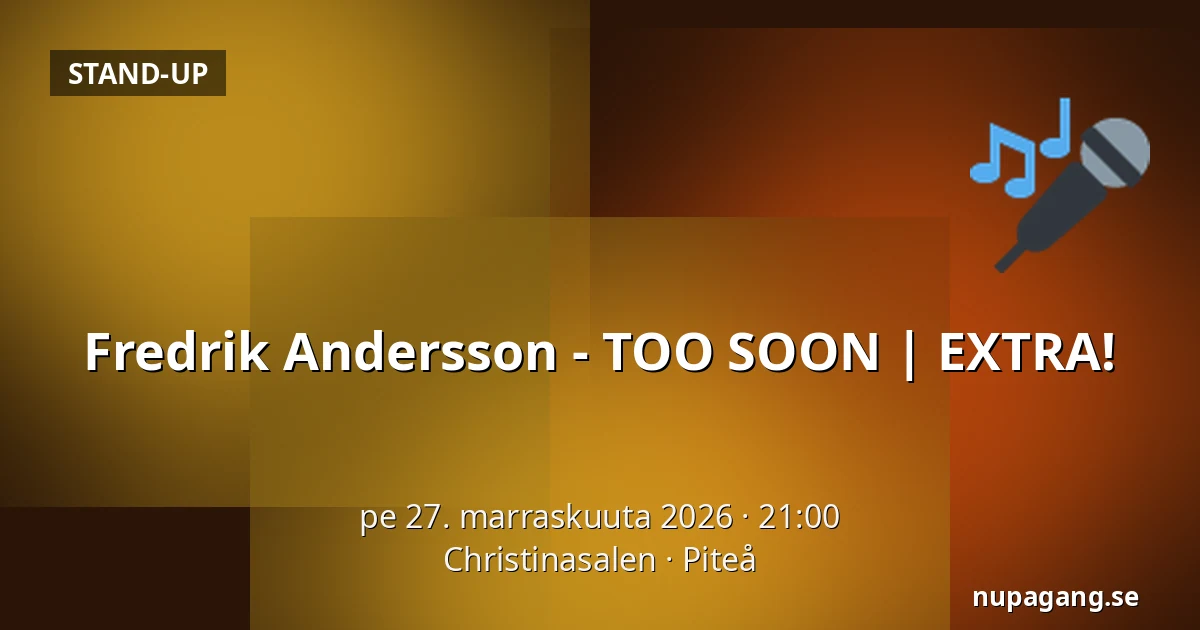 Fredrik Andersson - TOO SOON | EXTRA! — Christinasalen, Piteå