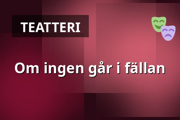 Om ingen går i fällan — Varbergs Teater, VARBERG