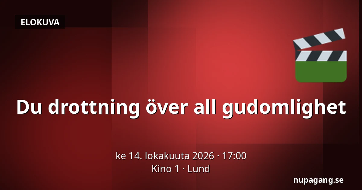 Du drottning över all gudomlighet — Kino 1, Lund