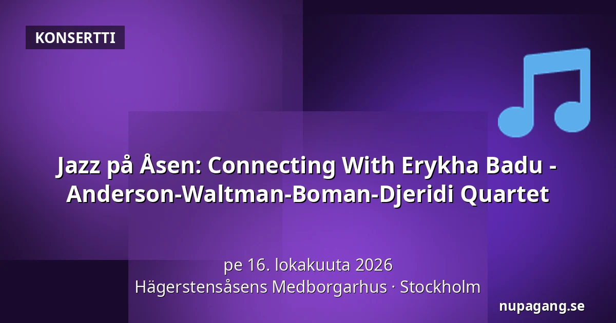 Jazz på Åsen: Connecting With Erykha Badu - Anderson-Waltman-Boman-Djeridi Quartet — Hägerstensåsens Medborgarhus, Tukholma