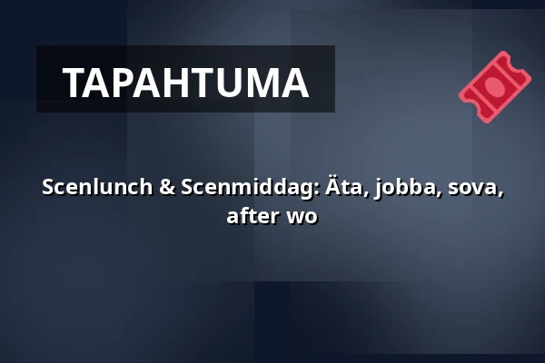 Scenlunch & Scenmiddag: Äta, jobba, sova, after wo — Norrbottensteatern Scen 3, Luleå