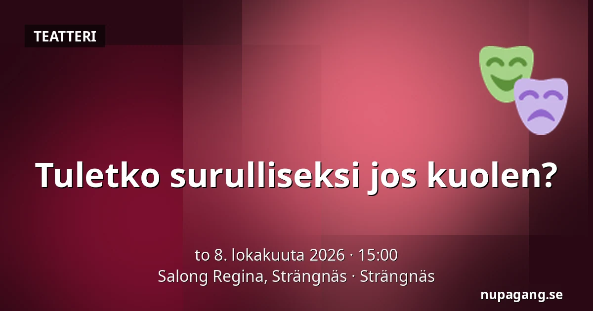 Tuletko surulliseksi jos kuolen? — Salong Regina, Strängnäs, Strängnäs