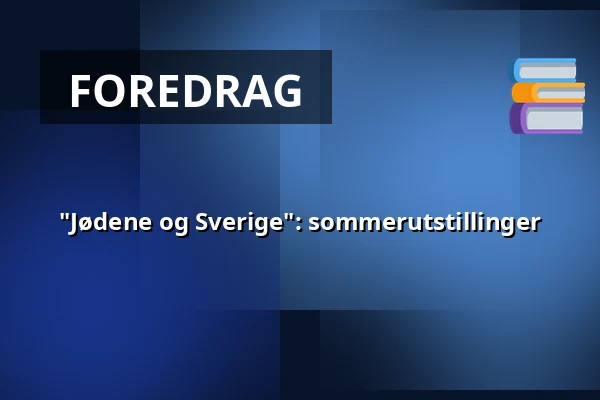 "Jødene og Sverige": sommerutstillinger — Judiska museet, Stockholm