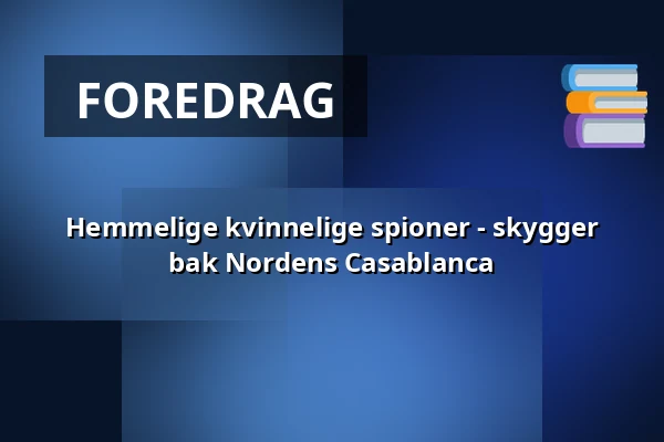Hemmelige kvinnelige spioner - skygger bak Nordens Casablanca — Swedish Spy Museum, Stockholm