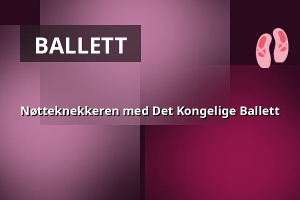 Nøtteknekkeren med Det Kongelige Ballett — Cirkus, Stockholm