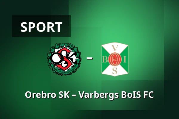 Orebro SK – Varbergs BoIS FC