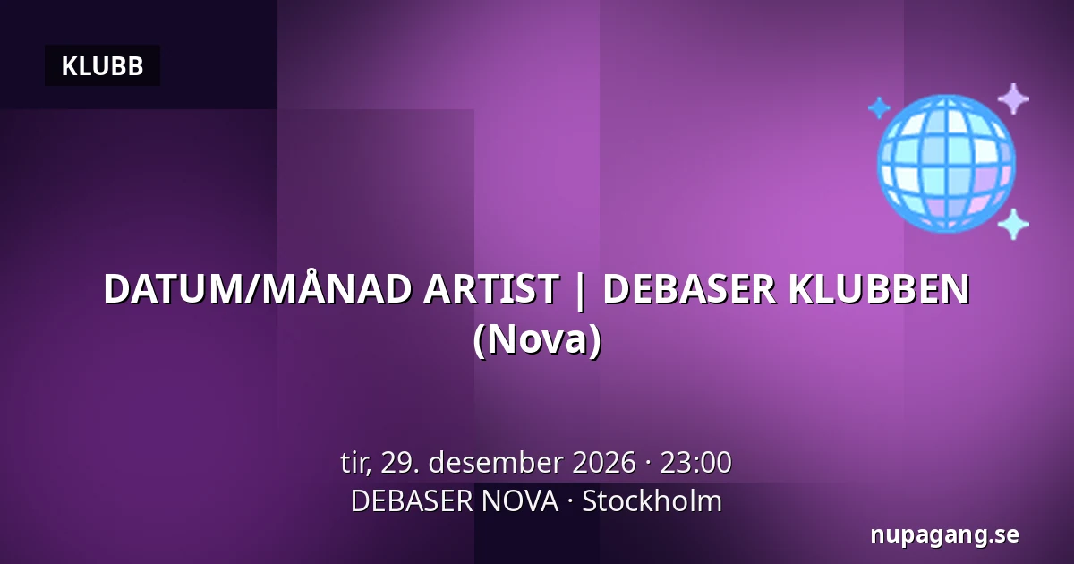 DATUM/MÅNAD ARTIST | DEBASER KLUBBEN (Nova) — DEBASER NOVA, Stockholm