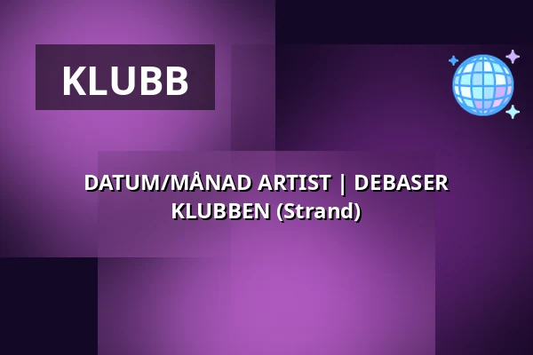 DATUM/MÅNAD ARTIST | DEBASER KLUBBEN (Strand) — Debaser Strand, Stockholm