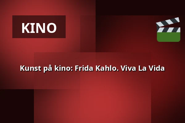 Kunst på kino: Frida Kahlo. Viva La Vida — Kino 1, Lund