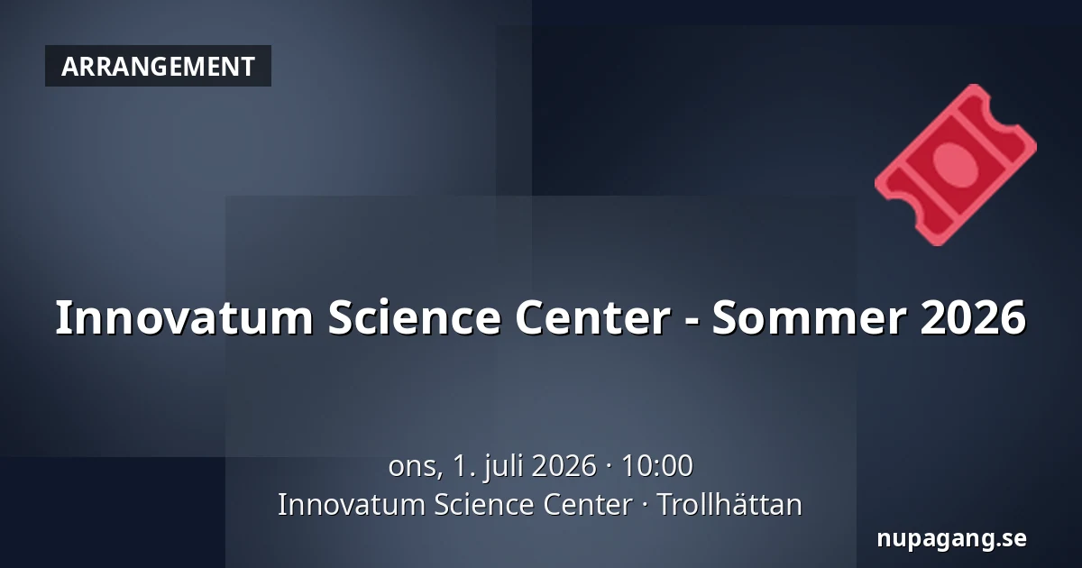 Innovatum Science Center - Sommer 2026 — Innovatum Science Center, Trollhättan
