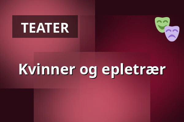 Kvinner og epletrær — Kulturhuset Glada Hudik, Hudiksvall