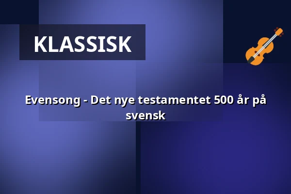Evensong - Det nye testamentet 500 år på svensk — Storkyrkan, Stockholm