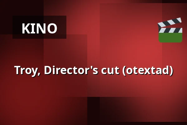 Troy, Director's cut (otextad) — Kino 2, Lund