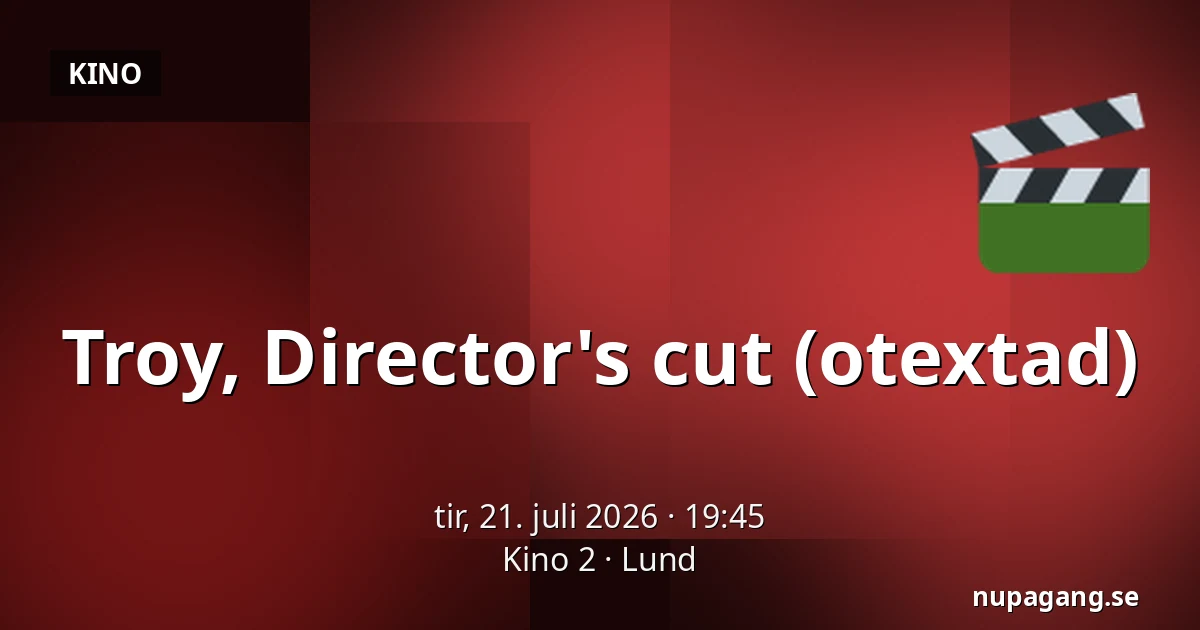 Troy, Director's cut (otextad) — Kino 2, Lund