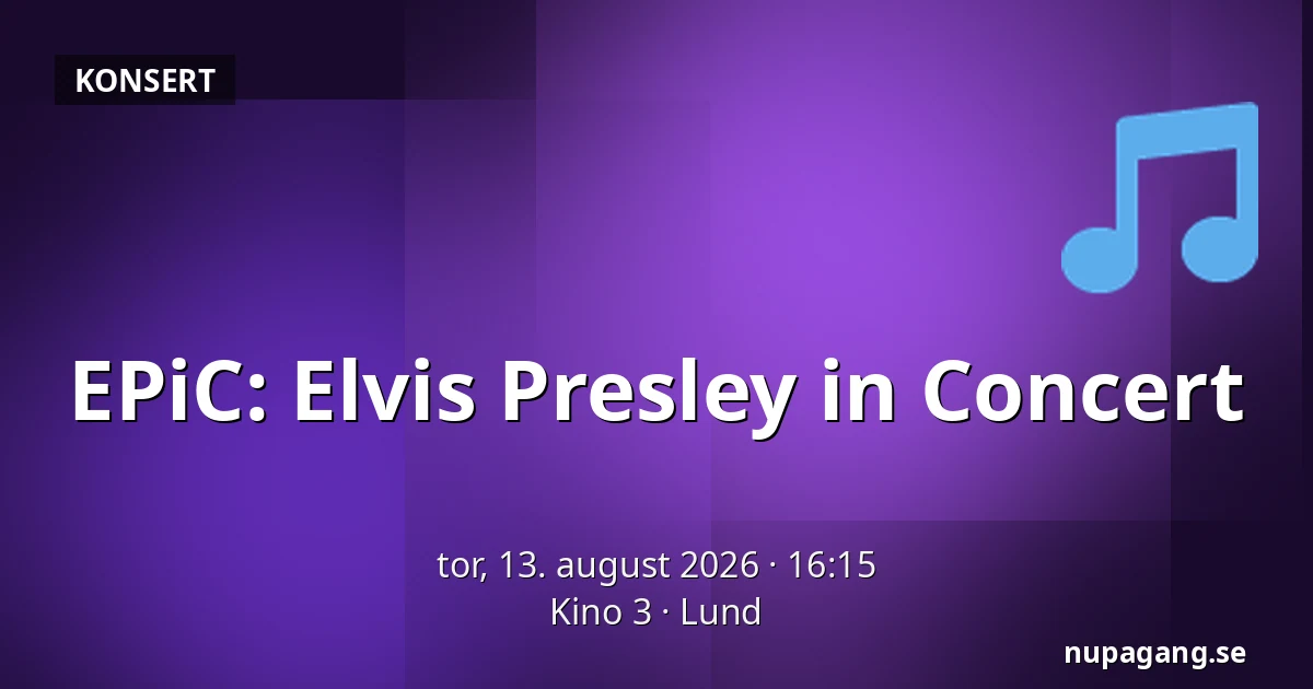 EPiC: Elvis Presley in Concert — Kino 3, Lund