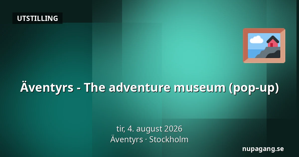 Äventyrs - The adventure museum (pop-up) — Äventyrs, Stockholm