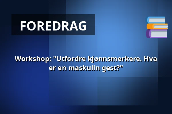 Workshop: "Utfordre kjønnsmerkere. Hva er en maskulin gest?" — Stockholm City Museum, Stockholm
