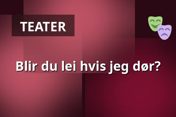 Blir du lei hvis jeg dør? — Estrad, Södertälje