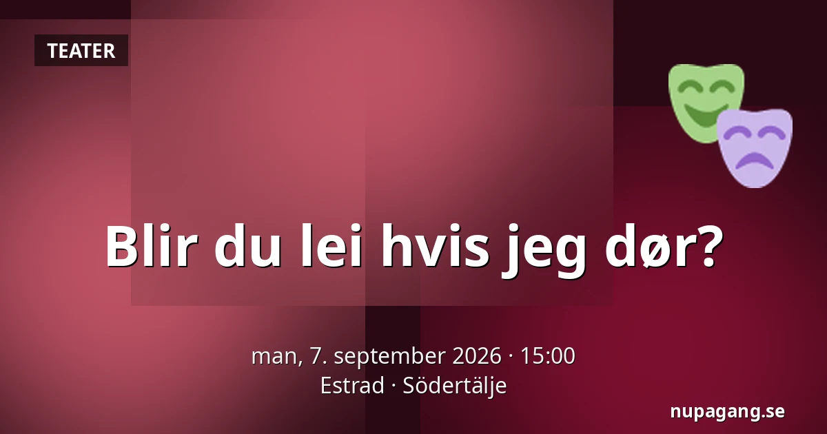 Blir du lei hvis jeg dør? — Estrad, Södertälje