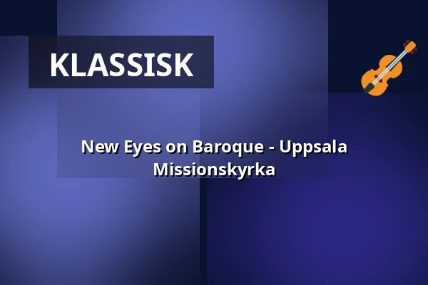New Eyes on Baroque - Uppsala Missionskyrka — Missionskyrkan Uppsala, Uppsala