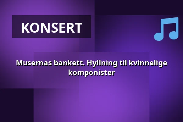 Musernas bankett. Hyllning til kvinnelige komponister — Riddarhuset, Stockholm