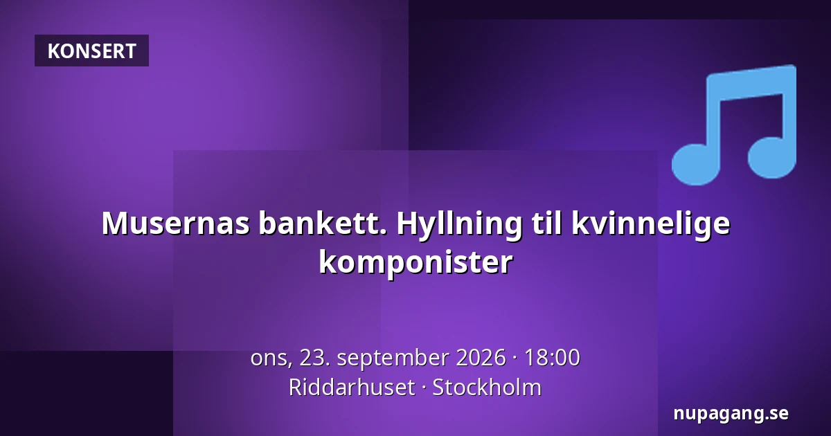 Musernas bankett. Hyllning til kvinnelige komponister — Riddarhuset, Stockholm