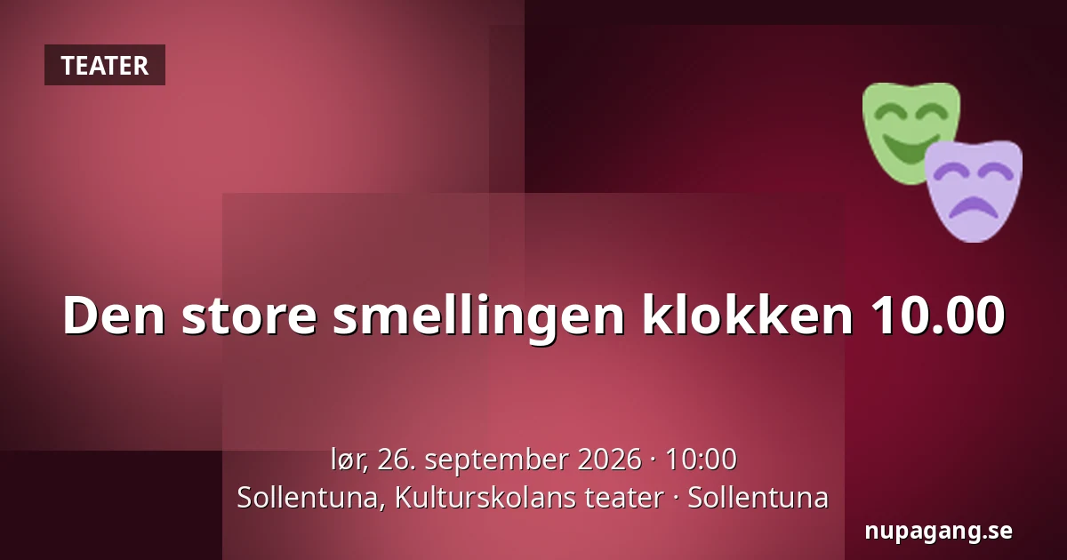 Den store smellingen klokken 10.00 — Sollentuna, Kulturskolans teater, Sollentuna